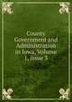 County Government and Administration in Iowa, Volume 1, issue 3, 