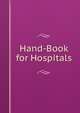 Hand-Book for Hospitals, 