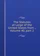 The Statutes at Large of the United States from ., Volume 40, part 2, 