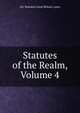 Statutes of the Realm, Volume 4, Etc Statutes Great Britain. Laws 