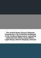 The United States Treasury Register Containing a List of Persons Employed in the Treasury Department: Including Subtreasuries, Mints, Assay Offices, . Light-House, Marine-Hospital, Internal, 