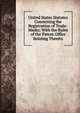 United States Statutes Concerning the Registration of Trade-Marks: With the Rules of the Patent Office Relating Thereto, 