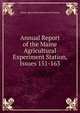 Annual Report of the Maine Agricultural Experiment Station, Issues 151-163, Maine Agricultural Experiment Station 