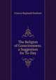 The Religion of Consciousness. a Suggestion for To-Day, Francis Reginald Statham 