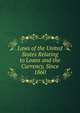 Laws of the United States Relating to Loans and the Currency, Since 1860, 