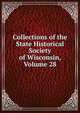 Collections of the State Historical Society of Wisconsin, Volume 28, 