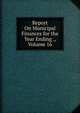 Report On Municipal Finances for the Year Ending ., Volume 16, 