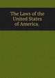The Laws of the United States of America. ., 