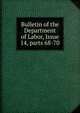 Bulletin of the Department of Labor, Issue 14, parts 68-70, 