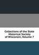 Collections of the State Historical Society of Wisconsin, Volume 7, 
