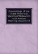 Proceedings of the State Historical Society of Wisconsin at It Annual Meeting, Volume 54, 