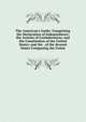 The American's Guide: Comprising the Declaration of Independence; the Articles of Confederation; and the Constitution of the United States; and the . of the Several States Composing the Union, 