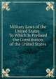 Military Laws of the United States: To Which Is Prefixed the Constitution of the United States, 