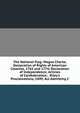 The National Flag: Magna Charta; Declaration of Rights of American Colonies, 1765 and 1774; Declaration of Independence; Articles of Confederation; . Riley's Proclamations, 1849; Act Admitting C, 