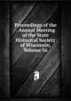 Proceedings of the . Annual Meeting of the State Historical Society of Wisconsin, Volume 56, 