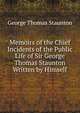 Memoirs of the Chief Incidents of the Public Life of Sir George Thomas Staunton Written by Himself., George Thomas Staunton 