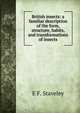 British insects: a familiar description of the form, structure, habits, and transformations of insects, E F. Staveley 