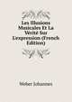 Les Illusions Musicales Et La V?rit? Sur L'expression (French Edition), Weber Johannes 