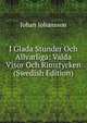 I Glada Stunder Och Allvarliga: Valda Visor Och Rimstycken (Swedish Edition), Johan Johansson 
