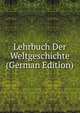 Lehrbuch Der Weltgeschichte (German Edition), 