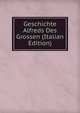 Geschichte Alfreds Des Grossen (Italian Edition), 