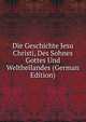 Die Geschichte Jesu Christi, Des Sohnes Gottes Und Weltheilandes (German Edition), 
