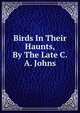 Birds In Their Haunts, By The Late C. A. Johns, 