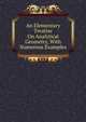 An Elementary Treatise On Analytical Geometry, With Numerous Examples, 