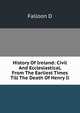 History Of Ireland: Civil And Ecclesiastical, From The Earliest Times Till The Death Of Henry Ii, Falloon D 