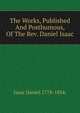 The Works, Published And Posthumous, Of The Rev. Daniel Isaac, Isaac Daniel 1778-1834. 