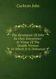 The Revelation Of John Its Own Interpreter: In Virtue Of The Double Version In Which It Is Delivered, Cochran John 