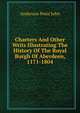 Charters And Other Writs Illustrating The History Of The Royal Burgh Of Aberdeen, 1171-1804, Anderson Peter John 