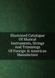 Illustrated Catalogue Of Musical Instruments, Strings And Trimmings Of Foreign & American Manufacture., 