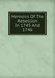 Memoirs Of The Rebellion In 1745 And 1746., 