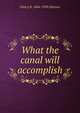 What the canal will accomplish, Emory R. 1864-1950 Johnson 