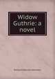 Widow Guthrie: a novel, Richard Malcolm Johnston 