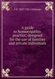 A guide to homoeopathic practice; designed for the use of families and private individuals, I D. 1827-1911 Johnson 