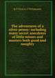 The adventures of a silver penny: including many secret anecdotes of little misses and masters both good and naughty, R 1733 or 4-1793 Johnson 