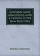 Cannibal-land; adventures with a camera in the New Hebrides, Martin Johnson 
