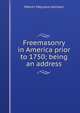 Freemasonry in America prior to 1750; being an address, Melvin Maynard Johnson 