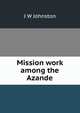 Mission work among the Azande, J W Johnston 