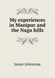 My experiences in Manipur and the Naga hills, James Johnstone 