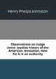 Observations on Judge Jones' loyalist history of the American revolution. How far is it an authority, Henry Phelps Johnston 