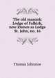 The old masonic Lodge of Falkirk, now known as Lodge St. John, no. 16, Thomas Johnston 