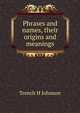 Phrases and names, their origins and meanings, Trench H Johnson 