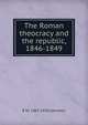 The Roman theocracy and the republic, 1846-1849, R M. 1867-1920 Johnston 