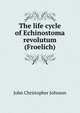 The life cycle of Echinostoma revolutum (Froelich), John Christopher Johnson 