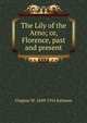 The Lily of the Arno; or, Florence, past and present, Virginia W. 1849-1916 Johnson 