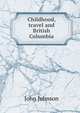 Childhood, travel and British Columbia, John Johnson 