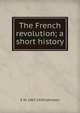 The French revolution; a short history, R M. 1867-1920 Johnston 